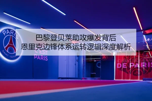 巴黎登贝莱助攻爆发背后 恩里克边锋体系运转逻辑深度解析