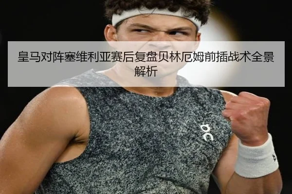 皇马对阵塞维利亚赛后复盘贝林厄姆前插战术全景解析