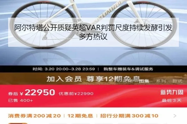 阿尔特塔公开质疑英超VAR判罚尺度持续发酵引发多方热议