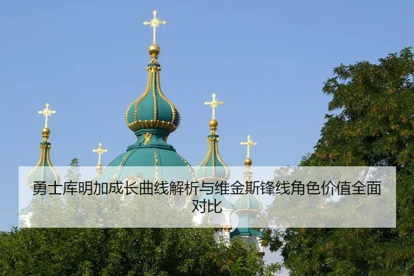 勇士库明加成长曲线解析与维金斯锋线角色价值全面对比