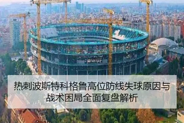 热刺波斯特科格鲁高位防线失球原因与战术困局全面复盘解析