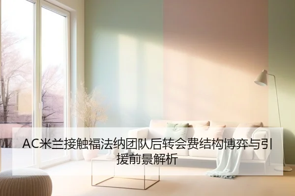 AC米兰接触福法纳团队后转会费结构博弈与引援前景解析
